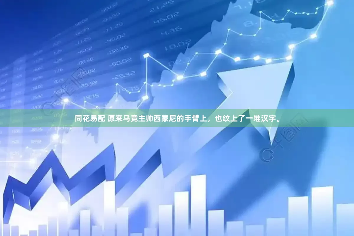 同花易配 原来马竞主帅西蒙尼的手臂上，也纹上了一堆汉字。