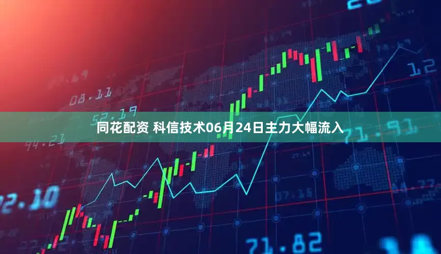 同花配资 科信技术06月24日主力大幅流入