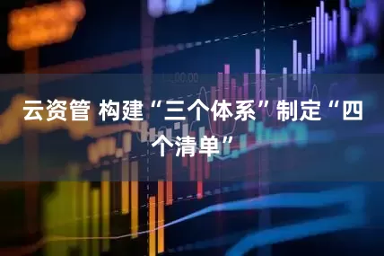 云资管 构建“三个体系”　制定“四个清单”