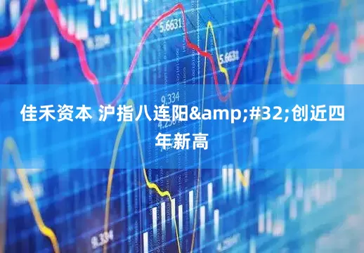佳禾资本 沪指八连阳&#32;创近四年新高