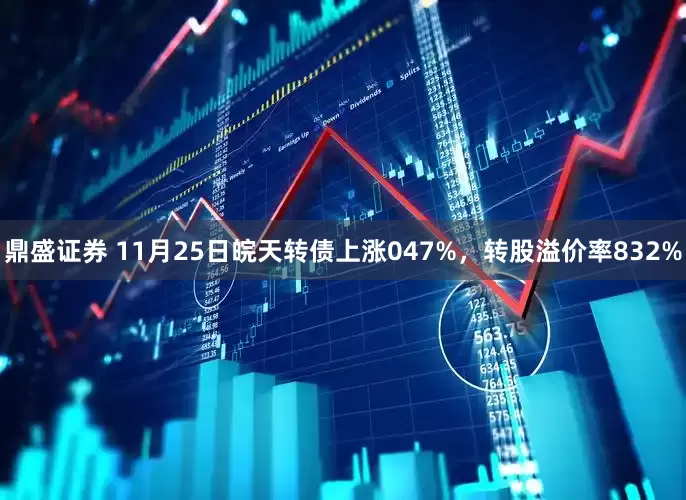 鼎盛证券 11月25日皖天转债上涨047%，转股溢价率832%